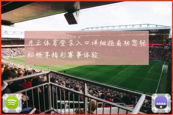 开云体育登录入口详细指南助您轻松畅享精彩赛事体验