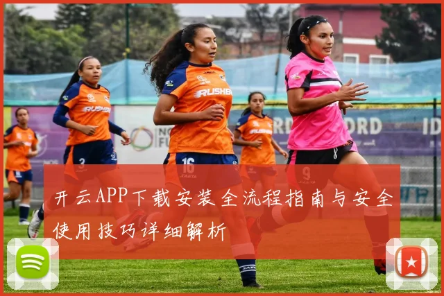开云APP下载安装全流程指南与安全使用技巧详细解析