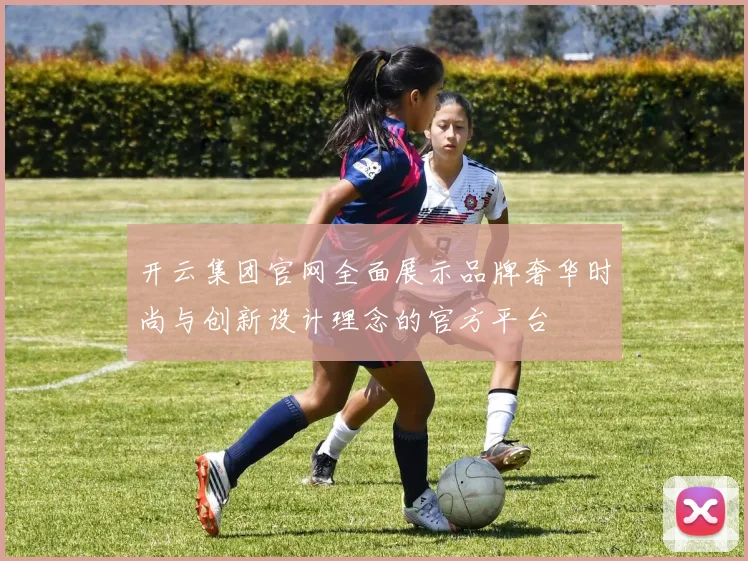 开云集团官网全面展示品牌奢华时尚与创新设计理念的官方平台