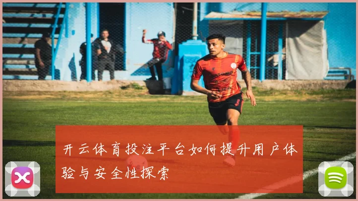 开云体育投注平台如何提升用户体验与安全性探索