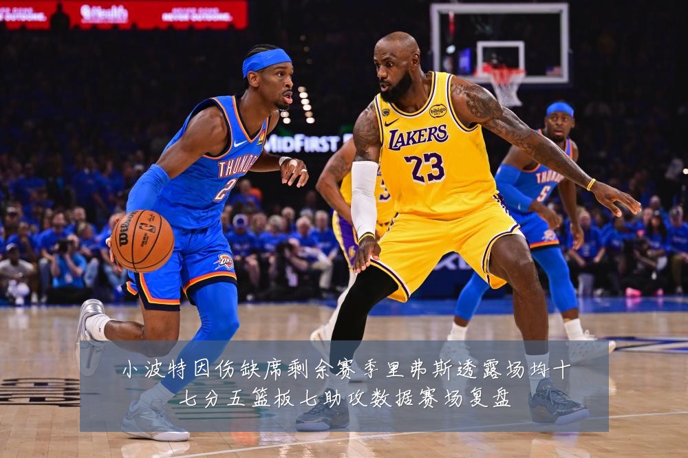 小波特因伤缺席剩余赛季里弗斯透露场均十七分五篮板七助攻数据赛场复盘